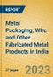 Metal Packaging, Wire and Other Fabricated Metal Products in India: ISIC 2899 - Product Image