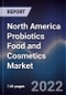 North America Probiotics Food and Cosmetics Market Size, Segments, Outlook and Revenue Forecast 2022-2027 by Product Type, Ingredients, Function, Distribution Channel and Major Countries - Product Thumbnail Image