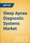 Sleep Apnea Diagnostic Systems Market Size by Segments, Share, Regulatory, Reimbursement, Installed Base and Forecast to 2033 - Product Image