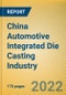 China Automotive Integrated Die Casting Industry Research Report, 2022 - Product Thumbnail Image