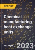 2024 Global Forecast for Chemical manufacturing heat exchange units (2025-2030 Outlook)-Manufacturing & Markets Report- Product Image