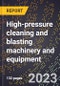 2024 Global Forecast for High-pressure (more than 1,000 p.s.i.) cleaning and blasting machinery and equipment (excluding foundry) (2025-2030 Outlook)-Manufacturing & Markets Report - Product Image