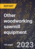 2024 Global Forecast for Other woodworking sawmill equipment (2025-2030 Outlook)-Manufacturing & Markets Report- Product Image