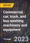 2024 Global Forecast for Commercial car, truck, and bus washing machinery and equipment (2025-2030 Outlook)-Manufacturing & Markets Report - Product Image