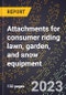 2024 Global Forecast for Attachments (all types) for consumer riding lawn, garden, and snow equipment (including tractors, riding mowers) (2025-2030 Outlook)-Manufacturing & Markets Report - Product Image