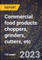 2024 Global Forecast for Commercial food products choppers, grinders, cutters, etc. (2025-2030 Outlook)-Manufacturing & Markets Report - Product Image