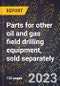 2024 Global Forecast for Parts for other oil and gas field drilling equipment, sold separately (excluding parts for rotary drilling equipment) (2025-2030 Outlook)-Manufacturing & Markets Report - Product Image