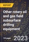 2024 Global Forecast for Other rotary oil and gas field subsurface drilling equipment (2025-2030 Outlook)-Manufacturing & Markets Report - Product Image