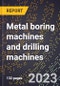 2024 Global Forecast for Metal boring machines and drilling machines (excluding machining centers) (2025-2030 Outlook)-Manufacturing & Markets Report - Product Image