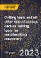 2024 Global Forecast for Cutting tools and all other miscellaneous carbide cutting tools for metalworking machinery (2025-2030 Outlook)-Manufacturing & Markets Report - Product Image