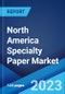 North America Specialty Paper Market: Industry Trends, Share, Size, Growth, Opportunity and Forecast 2023-2028 - Product Thumbnail Image