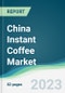 China Instant Coffee Market Forecasts from 2023 to 2028 - Product Image