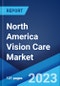 North America Vision Care Market: Industry Trends, Share, Size, Growth, Opportunity and Forecast 2023-2028 - Product Image