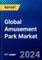 Global Amusement Park Market (2023-2028) Competitive Analysis, Impact of Covid-19, Ansoff Analysis. - Product Image
