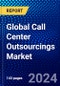 Global Call Center Outsourcings Market (2023-2028) Competitive Analysis, Impact of Covid-19, Ansoff Analysis - Product Image