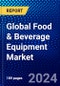 Global Food & Beverage Equipment Market (2023-2028) Competitive Analysis, Impact of Covid-19, Ansoff Analysis - Product Image