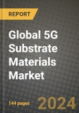 2024 Global 5G Substrate Materials Market Outlook Report: Industry Size, Market Shares Data, Insights, Growth Trends, Opportunities, Competition 2023 to 2031- Product Image