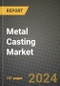 2024 Metal Casting Market Outlook Report: Industry Size, Market Shares Data, Insights, Growth Trends, Opportunities, Competition 2023 to 2031 - Product Image