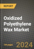 2024 Oxidized Polyethylene Wax Market Outlook Report: Industry Size, Market Shares Data, Insights, Growth Trends, Opportunities, Competition 2023 to 2031- Product Image