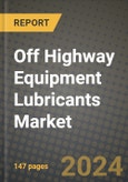 2024 Off Highway Equipment Lubricants Market Outlook Report: Industry Size, Market Shares Data, Insights, Growth Trends, Opportunities, Competition 2023 to 2031- Product Image
