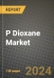 2024 P Dioxane Market Outlook Report: Industry Size, Market Shares Data, Insights, Growth Trends, Opportunities, Competition 2023 to 2031 - Product Image