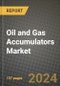 2024 Oil and Gas Accumulators Market Outlook Report: Industry Size, Market Shares Data, Insights, Growth Trends, Opportunities, Competition 2023 to 2031 - Product Image