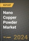 2024 Nano Copper Powder Market Outlook Report: Industry Size, Market Shares Data, Insights, Growth Trends, Opportunities, Competition 2023 to 2031 - Product Thumbnail Image