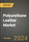 2024 Polyurethane Leather Market Outlook Report: Industry Size, Market Shares Data, Insights, Growth Trends, Opportunities, Competition 2023 to 2031 - Product Image