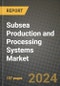 2024 Subsea Production and Processing Systems Market Outlook Report: Industry Size, Market Shares Data, Insights, Growth Trends, Opportunities, Competition 2023 to 2031 - Product Thumbnail Image