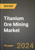 2024 Titanium Ore Mining Market Outlook Report: Industry Size, Market Shares Data, Insights, Growth Trends, Opportunities, Competition 2023 to 2031- Product Image