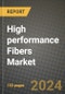 2024 High performance Fibers Market Outlook Report: Industry Size, Market Shares Data, Insights, Growth Trends, Opportunities, Competition 2023 to 2031 - Product Image