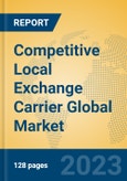 Competitive Local Exchange Carrier Global Market Insights 2023, Analysis and Forecast to 2028, by Market Participants, Regions, Technology, Application, Product Type- Product Image