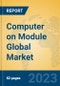 Computer on Module Global Market Insights 2023, Analysis and Forecast to 2028, by Manufacturers, Regions, Technology, Product Type - Product Thumbnail Image