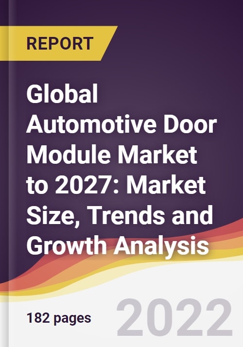 Global Automotive Door Module Market to 2027 Market Size, Trends and