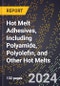 2024 Global Forecast for Hot Melt Adhesives, Including Polyamide, Polyolefin, and Other Hot Melts (2025-2030 Outlook) - Manufacturing & Markets Report - Product Image
