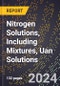 2024 Global Forecast for Nitrogen Solutions, Including Mixtures, Uan Solutions (Ammonium Nitrate/Urea Solutions) (2025-2030 Outlook) - Manufacturing & Markets Report - Product Image