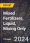 2024 Global Forecast for Mixed Fertilizers, Liquid, Mixing Only (2025-2030 Outlook) - Manufacturing & Markets Report - Product Image