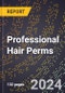 2024 Global Forecast for Professional Hair Perms (2025-2030 Outlook) - Manufacturing & Markets Report - Product Image