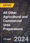 2024 Global Forecast for All Other Agricultural and Commercial Urea Preparations (2025-2030 Outlook) - Manufacturing & Markets Report - Product Image