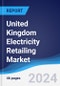 United Kingdom (UK) Electricity Retailing Market Summary, Competitive Analysis and Forecast to 2028 - Product Image