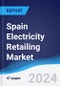 Spain Electricity Retailing Market Summary, Competitive Analysis and Forecast to 2028 - Product Thumbnail Image