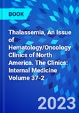 Thalassemia, An Issue of Hematology/Oncology Clinics of North America. The Clinics: Internal Medicine Volume 37-2- Product Image