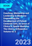 Coaching, Mentorship and Leadership in Medicine: Empowering the Development of Patient-Centered Care, An Issue of Clinics in Sports Medicine. The Clinics: Orthopedics Volume 42-2- Product Image