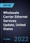 Wholesale Carrier Ethernet Services Update, United States, 2022 - Product Thumbnail Image