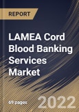 LAMEA Cord Blood Banking Services Market Size, Share & Industry Trends Analysis Report by Component (Cord Tissue and Cord Blood), Storage Services (Private Cord Blood Banks and Public Cord Blood Banks), Application, Country and Growth Forecast, 2022-2028- Product Image