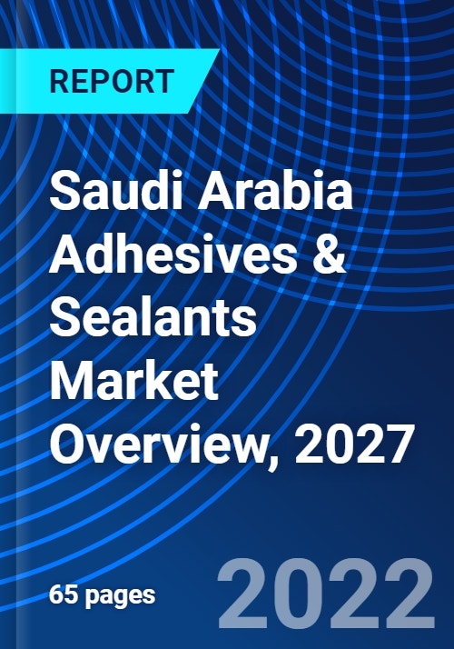 Saudi Arabia Adhesives & Sealants Market Overview, 2027