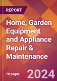 Home, Garden Equipment and Appliance Repair & Maintenance - 2024 U.S. Market Research Report with Updated Recession Risk Forecasts- Product Image