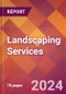 Landscaping Services - 2024 U.S. Market Research Report with Updated Recession Risk Forecasts - Product Image
