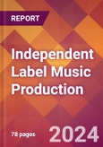 Independent Label Music Production - 2024 U.S. Market Research Report with Updated Recession Risk Forecasts- Product Image