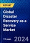 Global Disaster Recovery as a Service Market (2023-2028) Competitive Analysis, Impact of Covid-19, Ansoff Analysis - Product Image